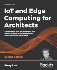 IoT and Edge Computing for Architects, 2nd Edition