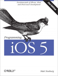 Programming iOS 5, 2nd Edition : Covers iOS 5 and Xcode 4.3