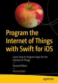 Program the Internet of Things with Swift for iOS, 2nd Edition
